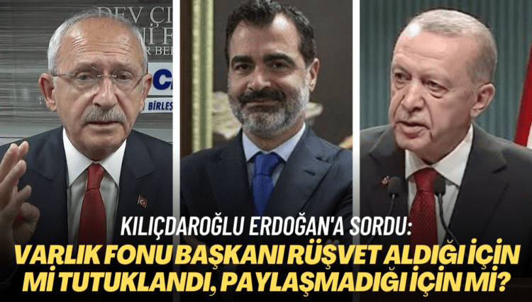 Kılıçdaroğlu Erdoğan’a sordu: Varlık Fonu Başkanı rüşvet aldığı için mi tutuklandı, paylaşmadığı için mi?