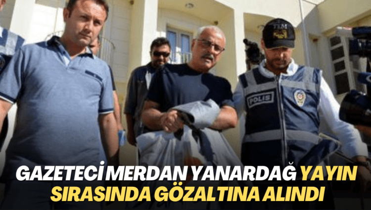 Gazeteci Merdan Yanardağ yayın sırasında gözaltına alındı