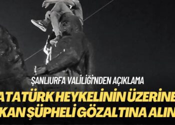 Şanlıurfa Valiliği’nden açıklama: Atatürk heykelinin üzerine çıkan şüpheli gözaltına alındı