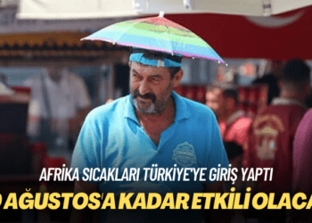 Afrika sıcakları Türkiye’ye giriş yaptı: 20 Ağustos’a kadar etkili olacak
