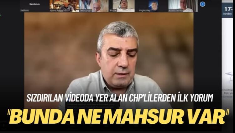 Sızdırılan videoda yer alan CHP’lilerden ilk yorum: Bunda ne mahsur var