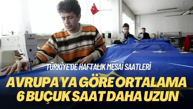 Türkiye’de haftalık mesai saatleri: Avrupa’ya göre ortalama 6 buçuk saat daha uzun