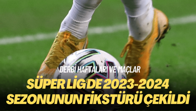 Süper Lig’de 2023-2024 sezonunun fikstürü çekildi