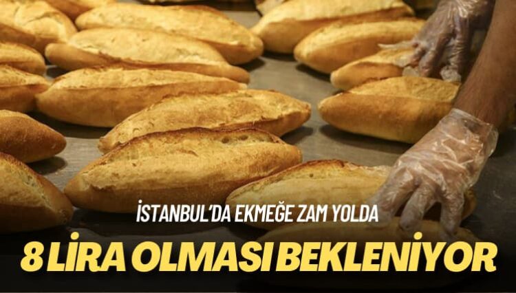 İstanbul’da ekmeğe zam yolda: 8 lira olması bekleniyor