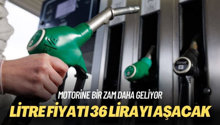 Motorine bir zam daha geliyor: Litre fiyatı 36 lirayı aşacak
