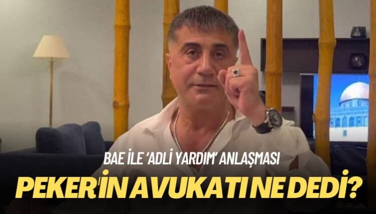 BAE ile ‘adli yardım’ anlaşması: Peker’in avukatı ne dedi?