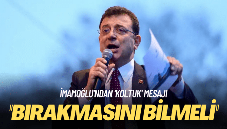 İmamoğlu’ndan ‘koltuk’ mesajı: Bırakmasını bilmeli