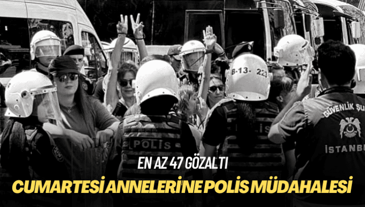Cumartesi Anneleri’ne polis müdahalesi: En az 47 gözaltı