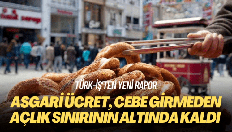 TÜRK-İŞ’ten yeni rapor: Asgari ücret, cebe girmeden açlık sınırının altında kaldı