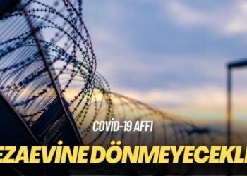 Covid-19 affı: Cezaevine dönmeyecekler