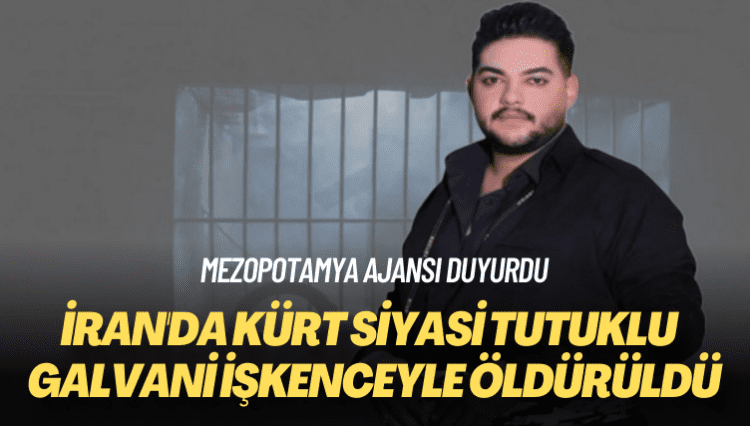 Mezopotamya Ajansı duyurdu: İran’da Kürt siyasi tutuklu Payman Galvani işkenceyle öldürüldü