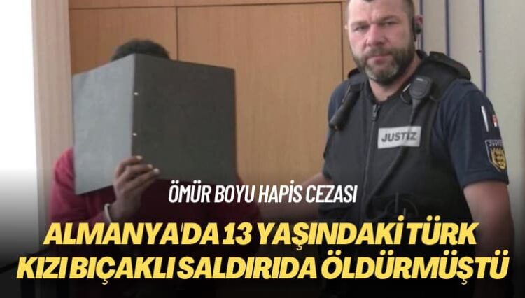Ömür boyu hapis cezası: Almanya’da 13 yaşındaki Türk kızı bıçaklı saldırıda öldürmüştü