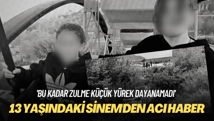 ‘Bu kadar zulme küçük yürek dayanamadı’ 13 yaşındaki Sinem’den acı haber