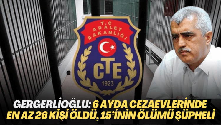 Gergerlioğlu: Yılın ilk 6 ayında cezaevlerinde en az 26 kişi öldü, 15’inin ölümü şüpheli