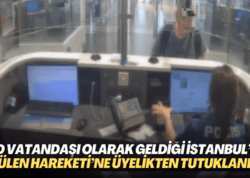 ABD vatandaşı olarak geldiği İstanbul’da Gülen Hareketi’ne üyelikten tutuklandı