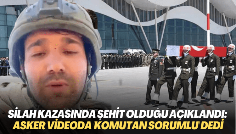 TSK silah kazasında şehit olduğunu açıklamıştı: Asker video kaydında ‘komutanımız sorumlu‘ dediği ortaya çıktı