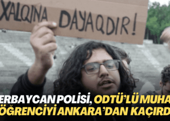 Azerbaycan polisi, ODTÜ’lü muhalif öğrenciyi Ankara’nın göbeğinde kaçırdı