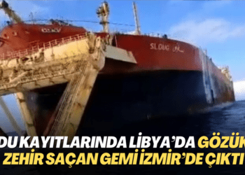 Uydu kayıtlarında Libya’da gözüken zehir saçan gemi İzmir’de çıktı