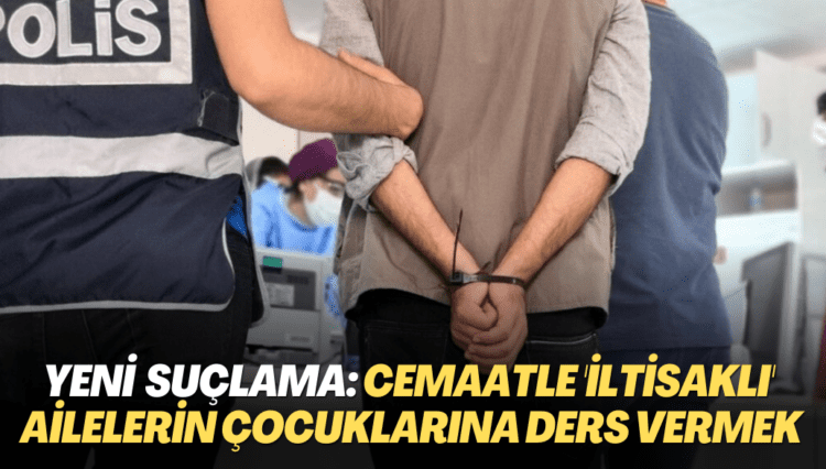 Yeni Suçlama: Cemaatle ‘iltisaklı’ ailelerin çocuklarına ders vermek