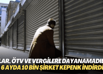 Dolar, ÖTV ve vergilere dayanamadılar: İlk 6 ayda 10 bin şirket kepenk indirdi