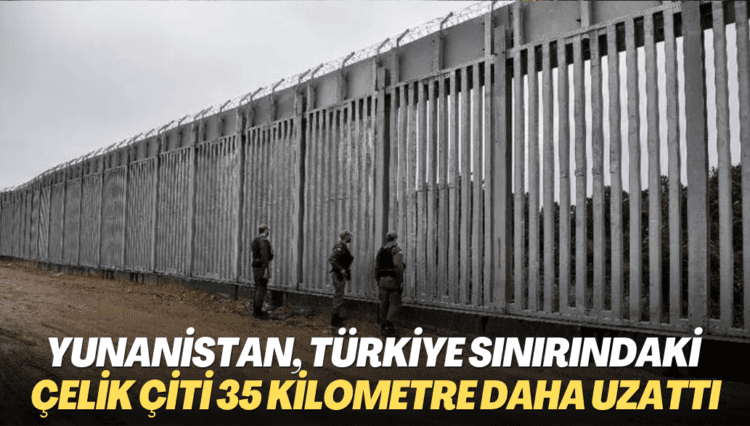 Yunanistan, Türkiye sınırındaki çelik çiti 35 kilometre daha uzattı