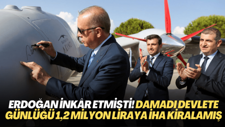 Erdoğan inkâr etmişti! Damadı devlete günlüğü 1,2 milyon liraya İHA kiralamış
