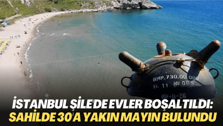 İstanbul Şile’de evler boşaltıldı: Karadeniz’e kıyı olan ilçenin sahilinde 30’a yakın mayın bulundu