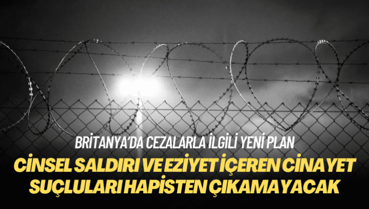 Britanya’da cinsel saldırı ve eziyet içeren cinayet suçluları hapisten çıkamayacak