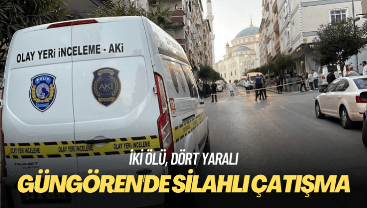 Güngören’de silahlı çatışma: İki ölü, dört yaralı