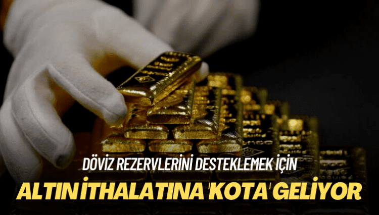 Döviz rezervlerini desteklemek için: Altın ithalatına ‘kota’ geliyor