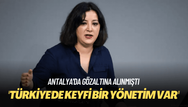 Antalya’da gözaltına alınmıştı: Türkiye’de keyfi bir yönetim var