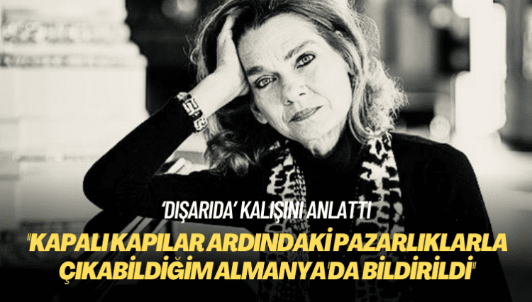 ‘Dışarıda’ kalışını anlattı: Kapalı kapılar ardındaki pazarlıklarla çıkabildiğim Almanya’da bildirildi