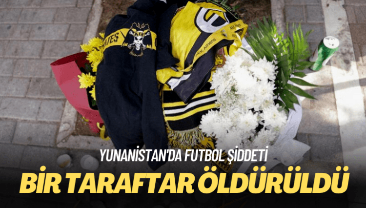 Yunanistan’da futbol şiddeti: Bir taraftar öldürüldü, 8 kişi yaralandı