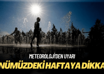 Meteoroloji’den uyarı: Önümüzdeki haftaya dikkat