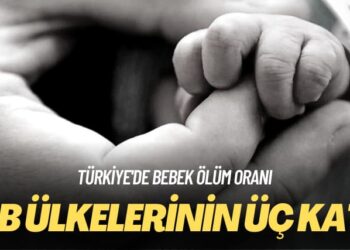 Türkiye’de bebek ölüm oranı: AB ülkelerinin 3 katı
