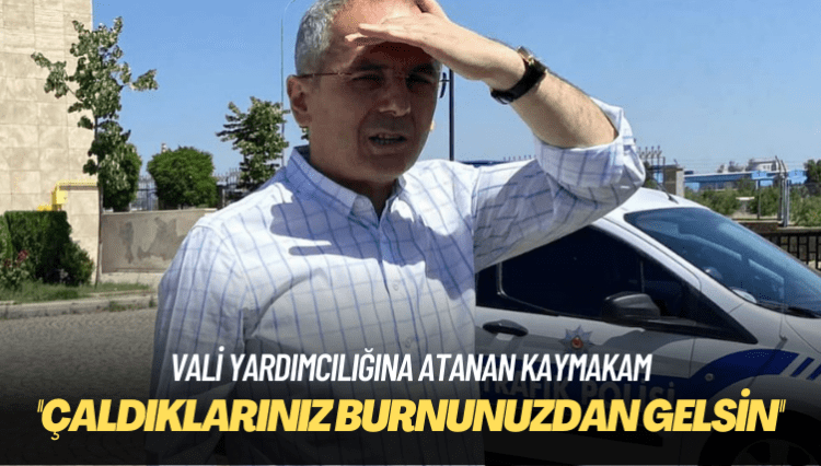 Vali yardımcılığına atanan kaymakam: Çaldıklarınız burnunuzdan gelsin