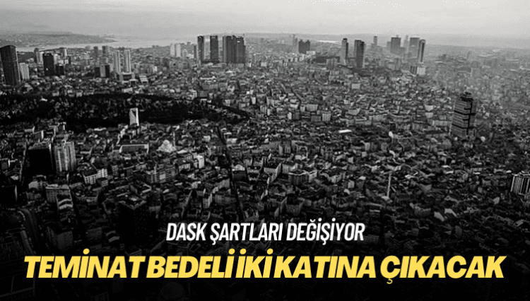 DASK şartları değişiyor: Teminat bedeli iki katına çıkacak