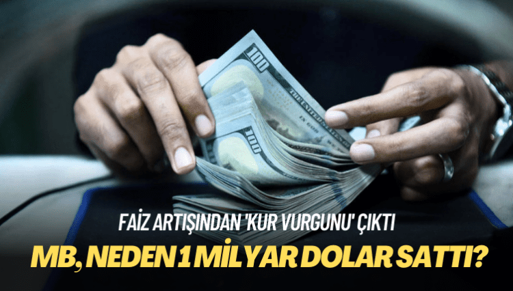 Faiz artışından ‘kur vurgunu’ çıktı: MB neden 1 milyar dolar sattı?