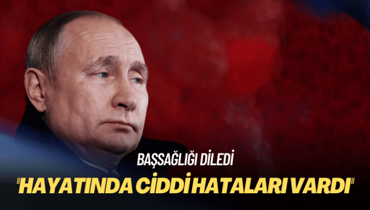 Putin: Hayatında ciddi hataları vardı