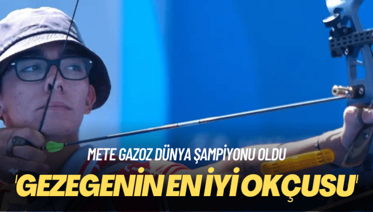 ‘Gezegenin en iyi okçusu’ Mete Gazoz Dünya Şampiyonu oldu