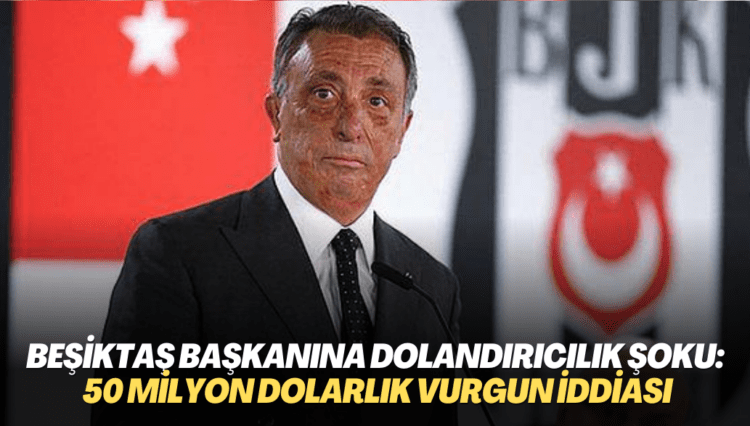 Beşiktaş başkanına dolandırıcılık şoku: 50 milyon dolarlık vurgun iddiası