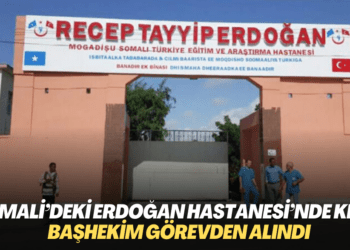 Somali’deki Recep Tayyip Erdoğan Hastanesi’nde kriz: Başhekim görevden alındı