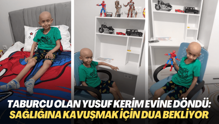 Taburcu olan Yusuf Kerim evine döndü: Sağlığına kavuşmak için dua bekliyor