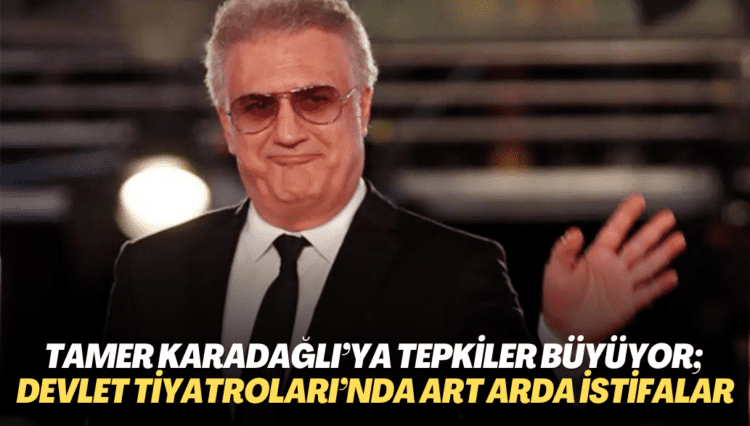 Tamer Karadağlı’ya tepkiler büyüyor; Devlet Tiyatroları’nda art arda istifalar