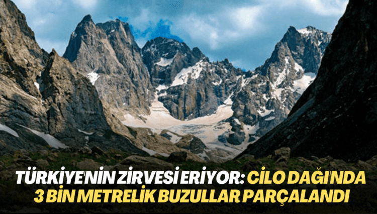 Türkiye’nin zirvesi eriyor: Cilo dağı’nda 3 bin metrelik buzullar parçalandı