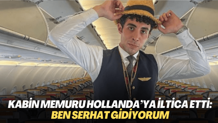 Kabin memuru Hollanda’ya iltica etti: Ben Serhat gidiyorum