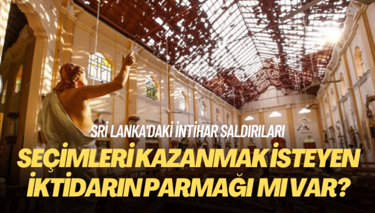 Sri Lanka’da intihar saldırılarının arkasında, seçimleri kazanmak isteyen iktidar mı vardı?