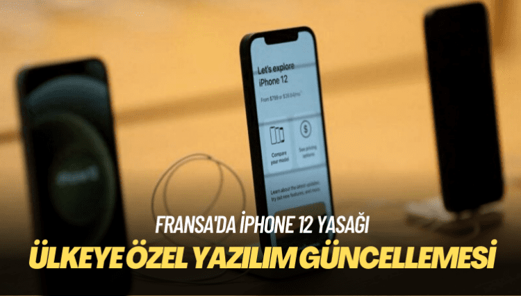 Fransa’da iPhone 12 yasağı: Apple bu ülkeye özel yazılım güncellemesi yapacak