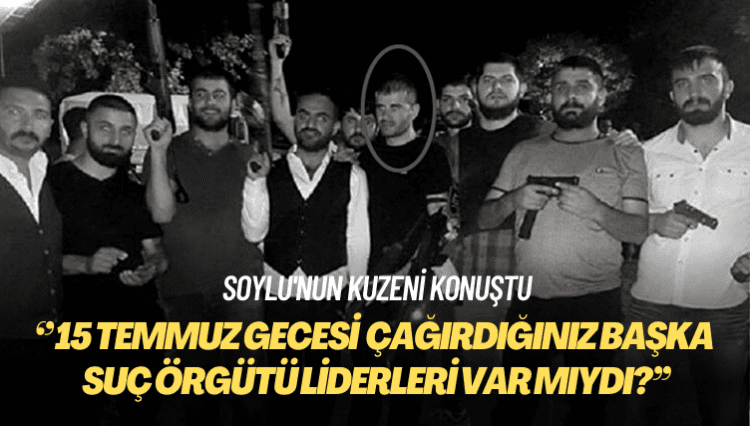 Soylu’nun kuzeni konuştu: Ayhan Bora Kaplan dışında 15 Temmuz gecesi çağırdığınız suç örgütü liderleri var mıydı?