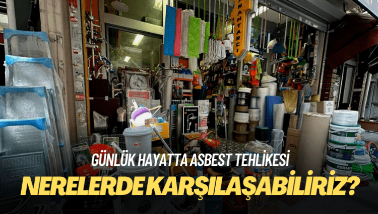 Günlük hayatta asbestle nerelerde karşılaşabiliriz?